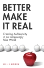 Image for Better make it real: creating authenticity in an increasingly fake world