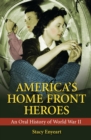 Image for America&#39;s home front heroes: an oral history of World War II