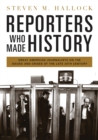 Image for Reporters who made history: great American journalists on the issues and crises of the late 20th century