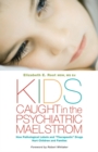 Image for Kids Caught in the Psychiatric Maelstrom : How Pathological Labels and &quot;Therapeutic&quot; Drugs Hurt Children and Families