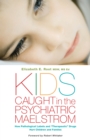 Image for Kids caught in the psychiatric maelstrom: how pathological labels and &quot;therapeutic&quot; drugs hurt children and families