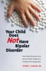 Image for Your child does not have bipolar disorder: how bad science and good public relations created the diagnosis