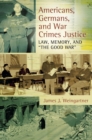 Image for Americans, Germans and war crimes justice: law, memory and &quot;the good war&quot;