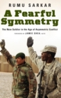 Image for A Fearful Symmetry : The New Soldier in the Age of Asymmetric Conflict