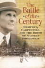 Image for The Battle of the Century : Dempsey, Carpentier, and the Birth of Modern Promotion
