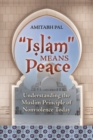 Image for &quot;Islam&quot; Means Peace : Understanding the Muslim Principle of Nonviolence Today