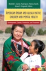 Image for American Indian and Alaska native children and mental health: development, context, prevention, and treatment