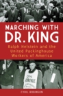 Image for Marching with Dr. King: Ralph Helstein and the United Packinghouse Workers of America