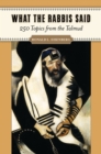 Image for What the rabbis said: 250 topics from the Talmud