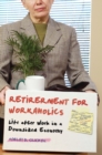 Image for Retirement for workaholics: life after work in a downsized economy