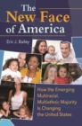 Image for The New Face of America : How the Emerging Multiracial, Multiethnic Majority Is Changing the United States