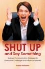 Image for Shut Up and Say Something : Business Communication Strategies to Overcome Challenges and Influence Listeners