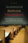 Image for America&#39;s service meltdown: restoring service excellence in the age of the customer