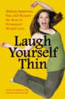 Image for Laugh yourself thin: making happiness, fun, and pleasure the keys to permanent weight loss