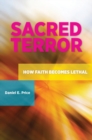 Image for Sacred Terror : How Faith Becomes Lethal