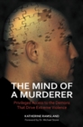 Image for The mind of a murderer  : privileged access to the demons that drive extreme violence