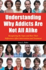 Image for Understanding Why Addicts Are Not All Alike : Recognizing the Types and How Their Differences Affect Intervention and Treatment