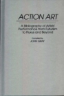 Image for Action art: a bibliography of artists&#39; performance from futurism to fluxus and beyond