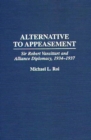 Image for Alternative to appeasement: Sir Robert Vansittart and Alliance diplomacy, 1934-1937