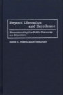 Image for Beyond liberation and excellence: reconstructing the public discourse on education