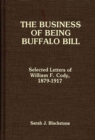 Image for The business of being Buffalo Bill: selected letters of William F. Cody, 1879-1917