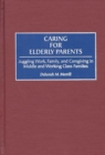 Image for Caring for elderly parents: juggling work, family, and caregiving in middle and working class families