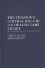 Image for The changing federal role in U.S. health care policy