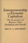 Image for Entrepreneurship and dynamic capitalism: the economics of business firm formation and growth