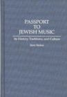 Image for Passport to Jewish music: its history, traditions, and culture