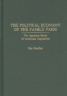 Image for The political economy of the family farm: the agrarian roots of American capitalism