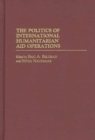 Image for The politics of international humanitarian aid operations  \