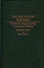 Image for The politics of rhetoric: Richard M. Weaver and the conservative tradition : no.51
