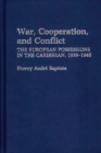 Image for War, cooperation, and conflict: the European possessions in the Caribbean, 1939-1945