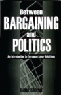 Image for Between Bargaining and Politics: An Introduction to European Labor Relations