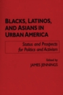 Image for Blacks, Latinos, and Asians in Urban America: Status and Prospects for Politics and Activism
