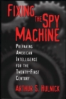 Image for Fixing the Spy Machine: Preparing American Intelligence for the Twenty-First Century