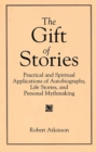Image for The Gift of Stories: Practical and Spiritual Applications of Autobiography, Life Stories, and Personal Mythmaking