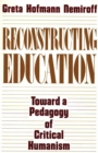 Image for Reconstructing education: toward a pedagogy of critical humanism