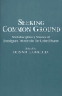 Image for Seeking common ground: multidisciplinary studies of immigrant women in the United States