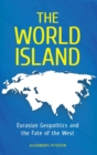 Image for The world island  : Eurasian geopolitics and the fate of the west