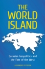 Image for The world island: Eurasian geopolitics and the fate of the west