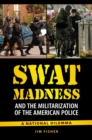 Image for SWAT madness and the militarization of the American police: a national dilemma