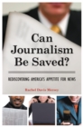 Image for Can Journalism Be Saved? : Rediscovering America&#39;s Appetite for News