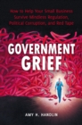 Image for Government grief: how to help your small business survive mindless regulation, political corruption and red tape