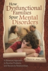 Image for How dysfunctional families spur mental disorders: a balanced approach to resolve problems and reconcile relationships