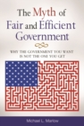 Image for The Myth of Fair and Efficient Government : Why the Government You Want Is Not the One You Get