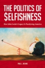 Image for The Politics of Selfishness : How John Locke&#39;s Legacy Is Paralyzing America