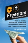 Image for Freedom without borders: how to invest, expatriate, and retire overseas for personal and financial success