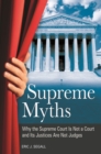 Image for Supreme myths: why the Supreme Court is not a court and its justices are not judges