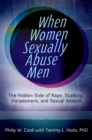 Image for When women sexually abuse men: the hidden side of rape, stalking, harassment, and sexual assault